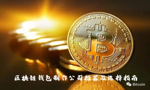区块链钱包制作公司推荐及选择指南
