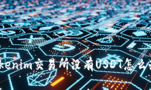 Tokenim交易所没有USDT怎么办？