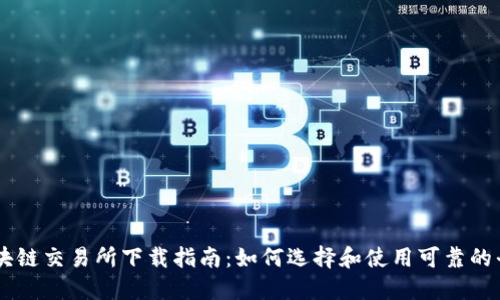 区块链交易所下载指南：如何选择和使用可靠的平台