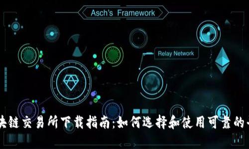 区块链交易所下载指南：如何选择和使用可靠的平台