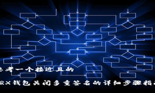 思考一个接近且的

TRX钱包关闭多重签名的详细步骤指南