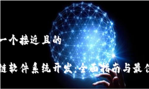 思考一个接近且的

区块链软件系统开发：全面指南与最佳实践