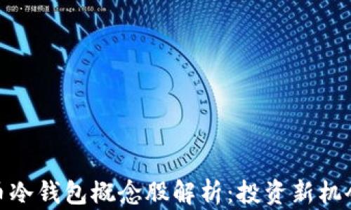 
数字货币冷钱包概念股解析：投资新机会与风险