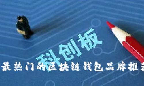 2023年最热门的区块链钱包品牌推荐与分析