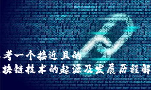 思考一个接近且的  
区块链技术的起源及发展历程解析
