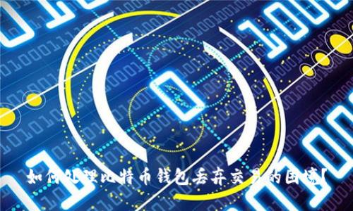 如何处理比特币钱包丢弃交易的困境？