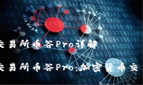 抹茶区块链交易所币谷Pro详解

抹茶区块链交易所币谷Pro：加密货币交易的理想平台