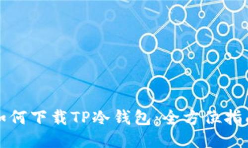 如何下载TP冷钱包：全方位指南