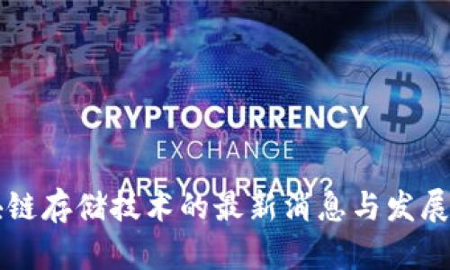 区块链存储技术的最新消息与发展动态