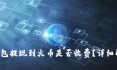 TP钱包提现到火币是否收费